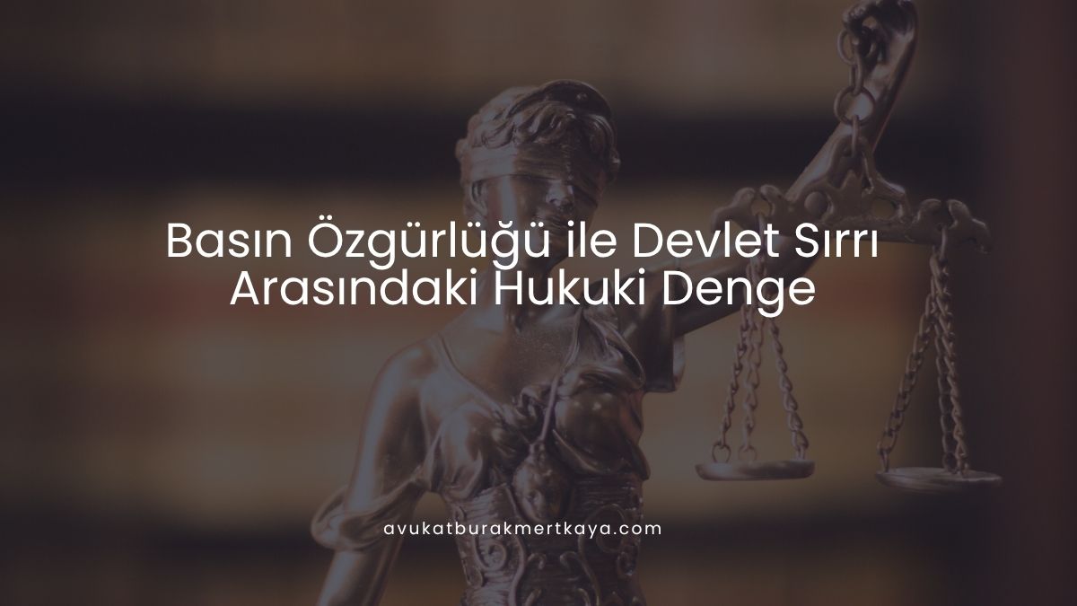 Basın Özgürlüğü ile Devlet Sırrı Arasındaki Hukuki Denge