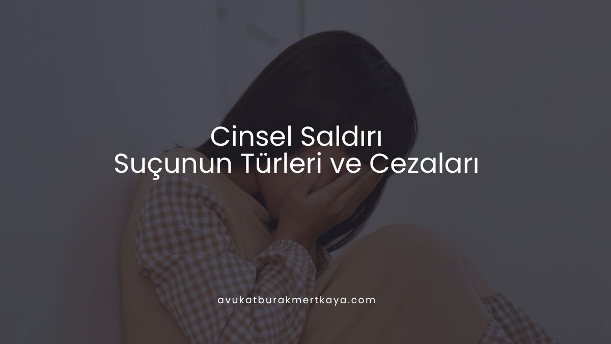 Cinsel Saldırı Suçunun Türleri ve Cezaları
