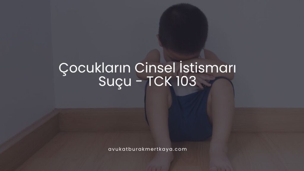 Çocukların Cinsel İstismarı Suçu - TCK 103