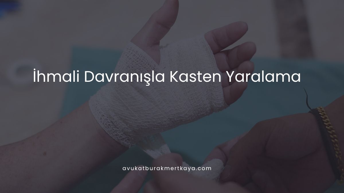 İhmali Davranışla Kasten Yaralama