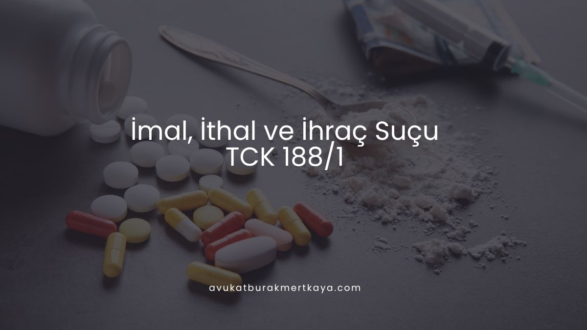 İmal, İthal ve İhraç Suçu (TCK 188/1)