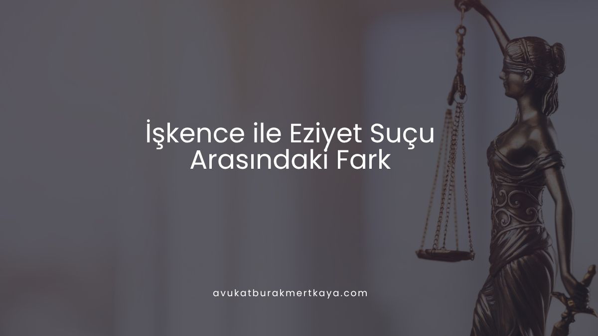 İşkence ile Eziyet Suçu Arasındaki Fark