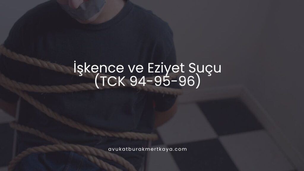 İşkence ve Eziyet Suçu (TCK 94-95-96)