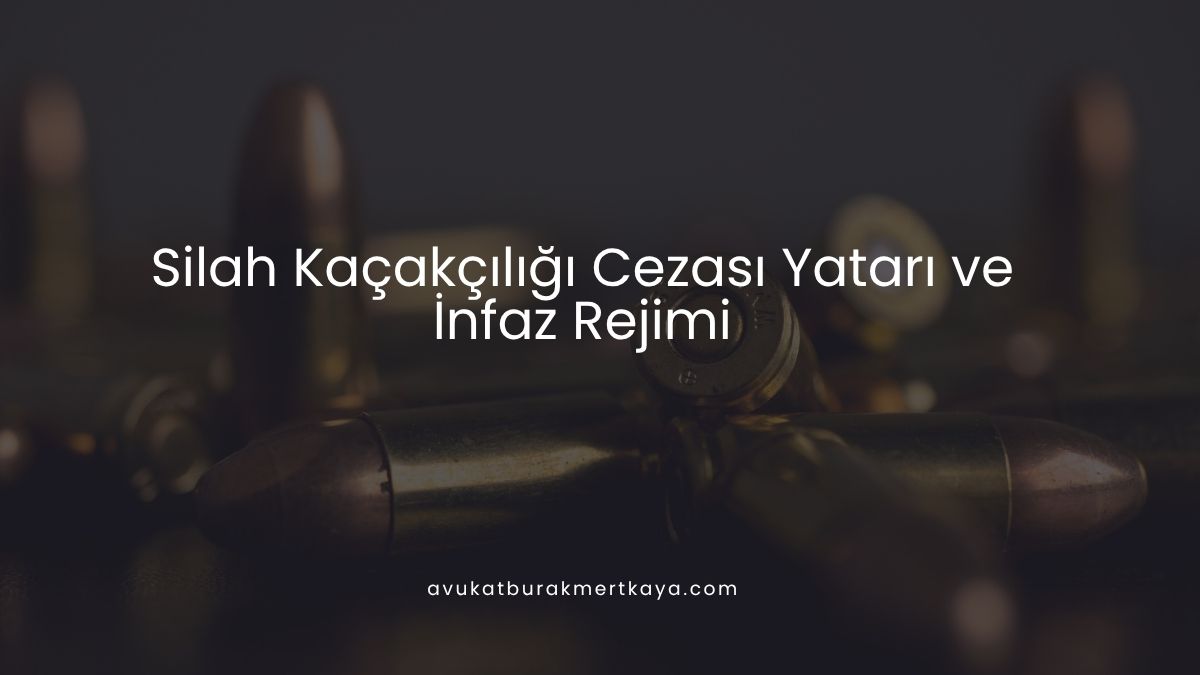 Silah Kaçakçılığı Cezası Yatarı ve İnfaz Rejimi