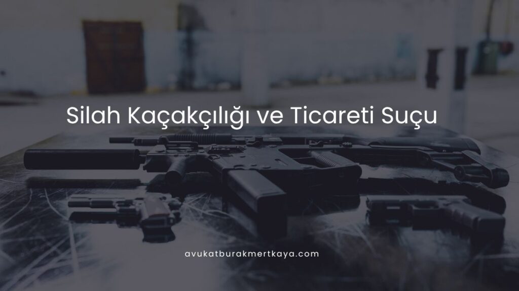 Silah Kaçakçılığı ve Ticareti Suçu
