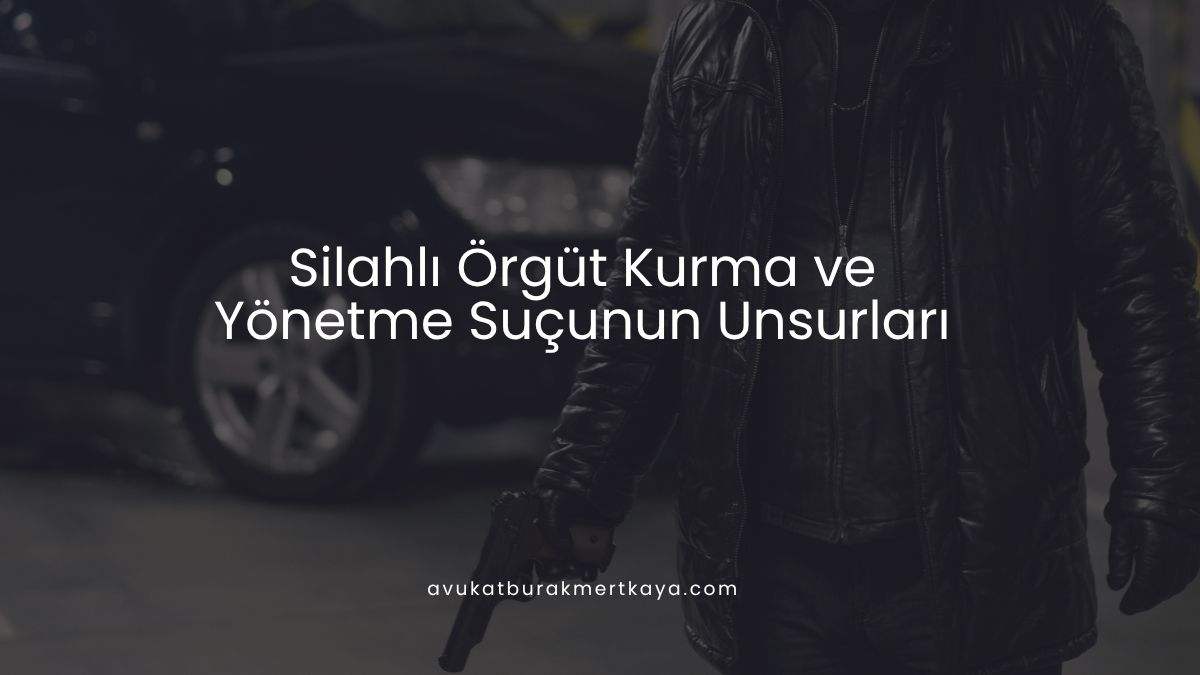 Silahlı Örgüt Kurma ve Yönetme Suçunun Unsurları