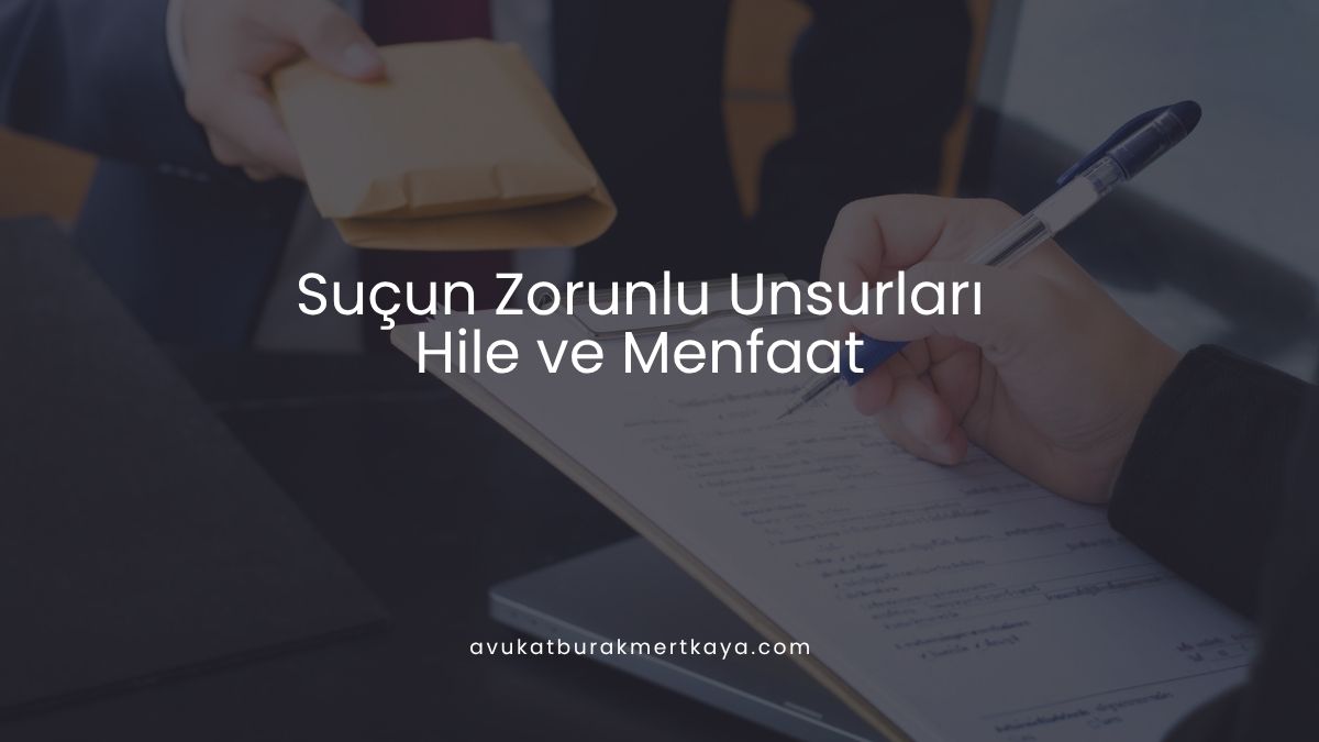 Suçun Zorunlu Unsurları: Hile ve Menfaat