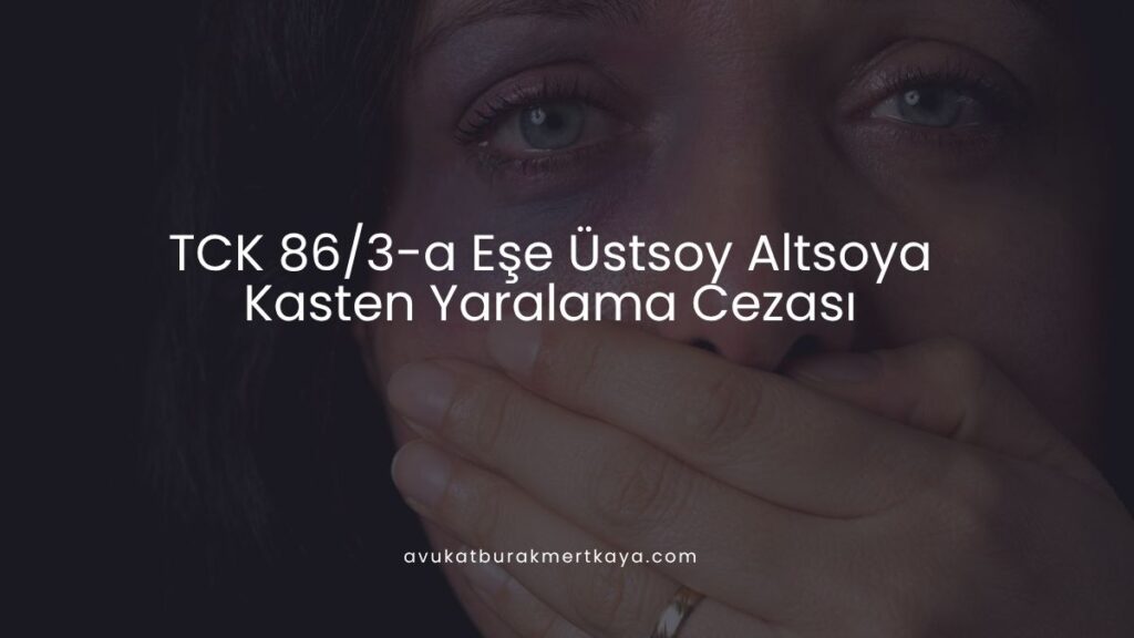 TCK 86/3-a Eşe Üstsoy Altsoya Kasten Yaralama Cezası