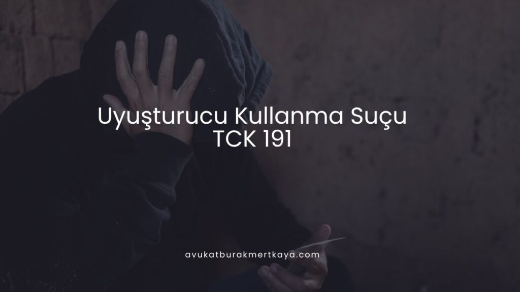 Uyuşturucu Kullanma Suçu (TCK 191)