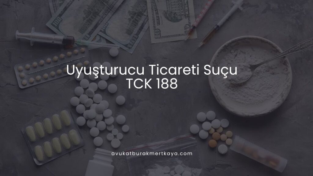 Uyuşturucu Ticareti Suçu (TCK 188)