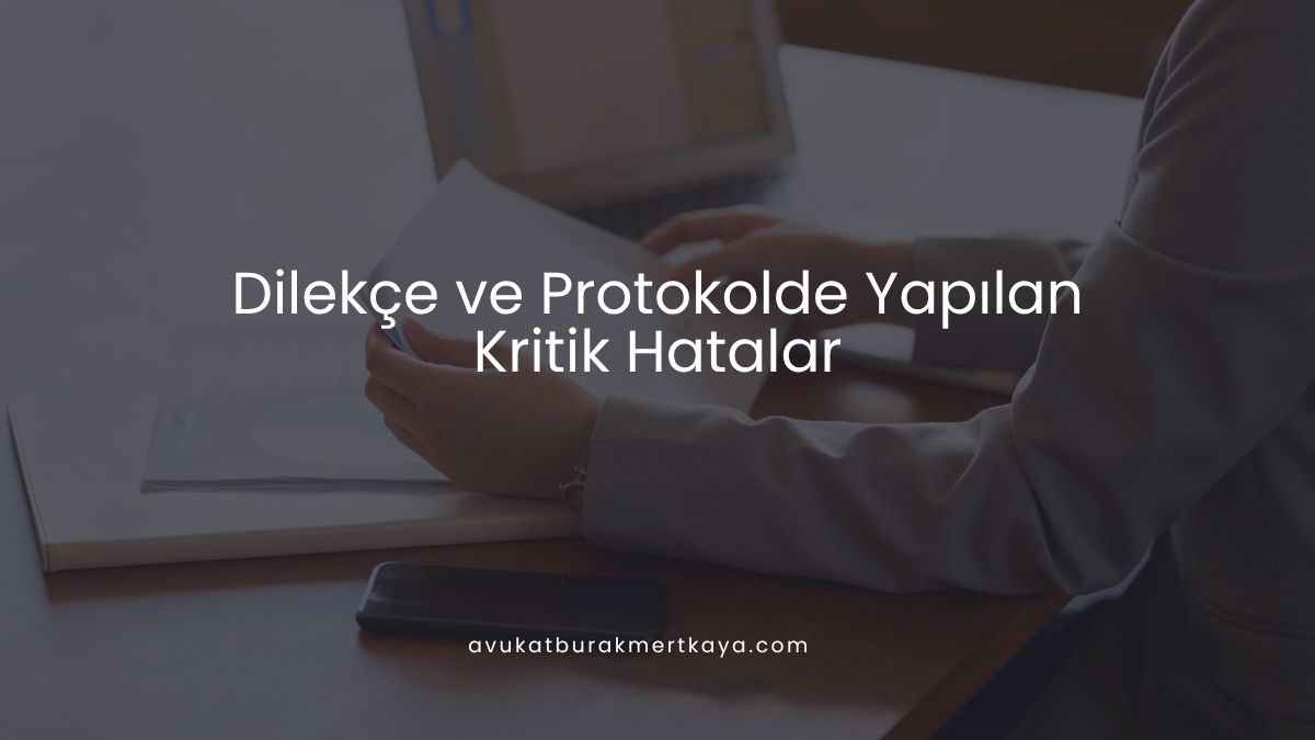 Dilekçe ve Protokolde Yapılan Kritik Hatalar