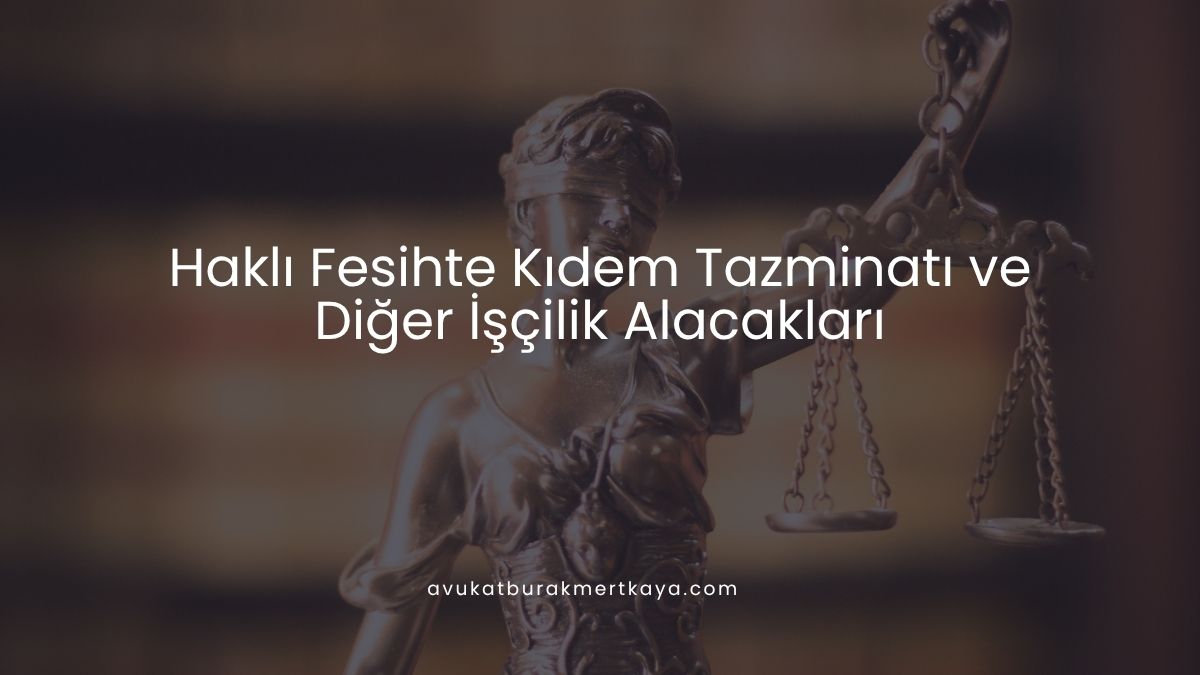 Haklı Fesihte Kıdem Tazminatı ve Diğer İşçilik Alacakları