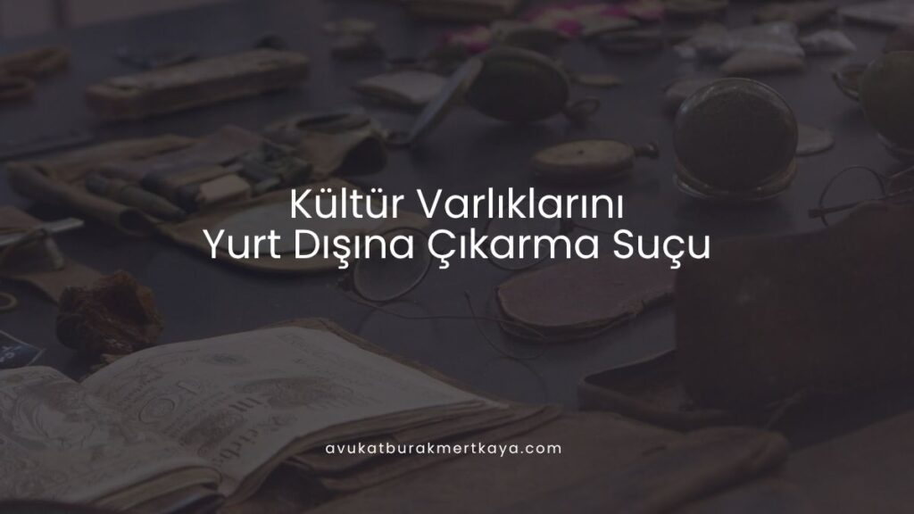 Kültür Varlıklarını Yurt Dışına Çıkarma Suçu