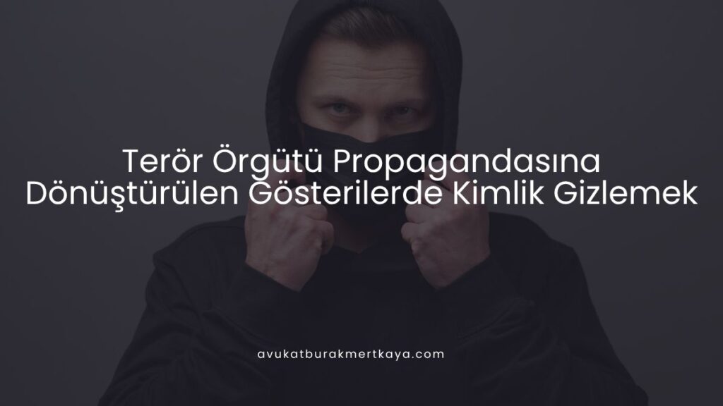 Terör Örgütü Propagandasına Dönüştürülen Gösterilerde Kimlik Gizlemek