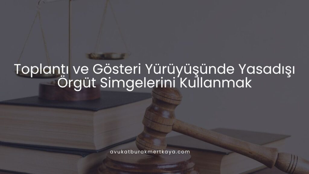 Toplantı ve Gösteri Yürüyüşünde Yasadışı Örgüt Simgelerini Kullanmak