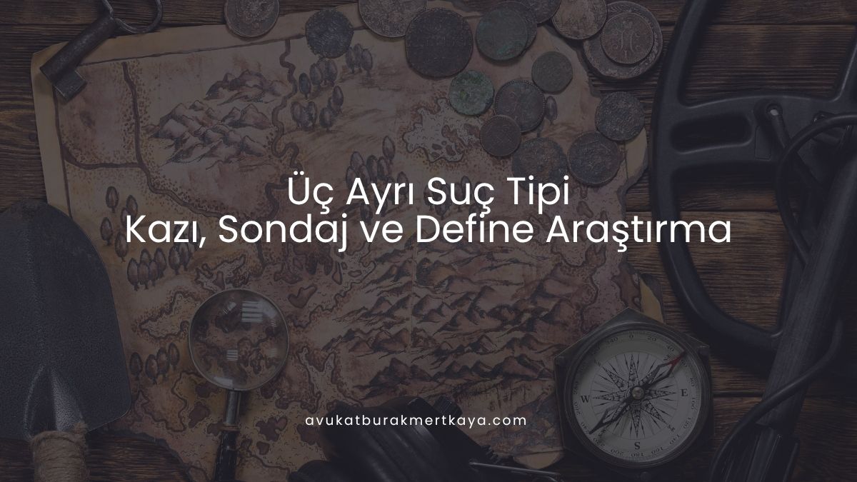 Üç Ayrı Suç Tipi: Kazı, Sondaj ve Define Araştırma