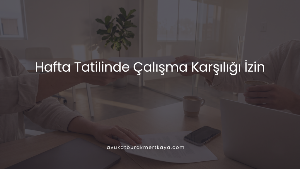 hafta tatilinde çalışma karşılığı izin