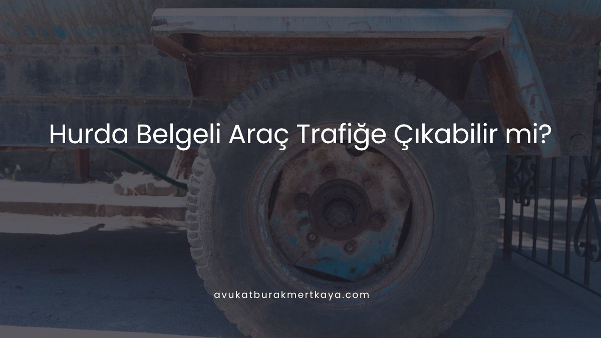Hurda Belgeli Araç Trafiğe Çıkabilir mi?