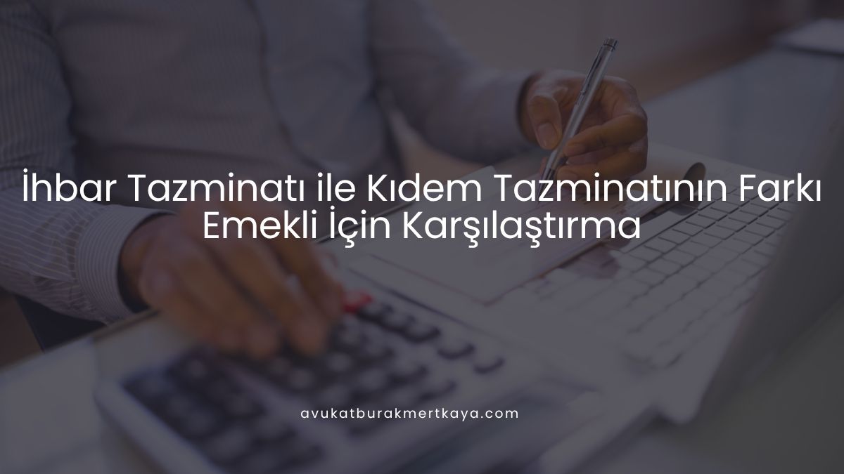 İhbar Tazminatı ile Kıdem Tazminatının Farkı: Emekli İçin Karşılaştırma