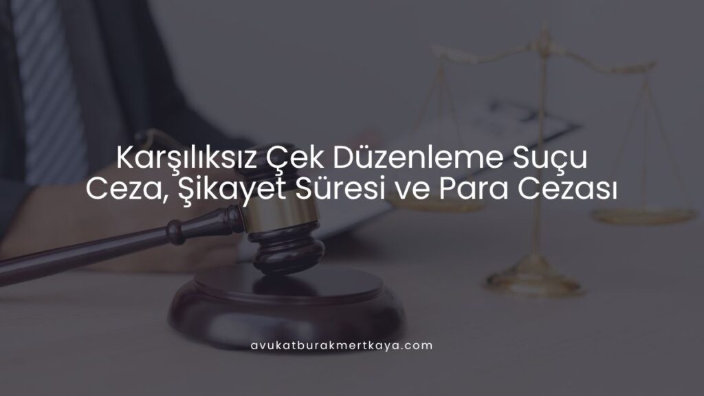 Karşılıksız Çek Düzenleme Suçu: Ceza, Şikayet Süresi ve Para Cezası