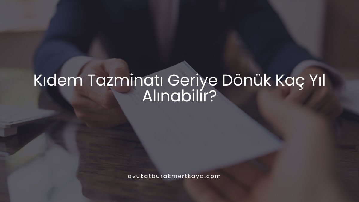 Kıdem Tazminatı Geriye Dönük Kaç Yıl Alınabilir?