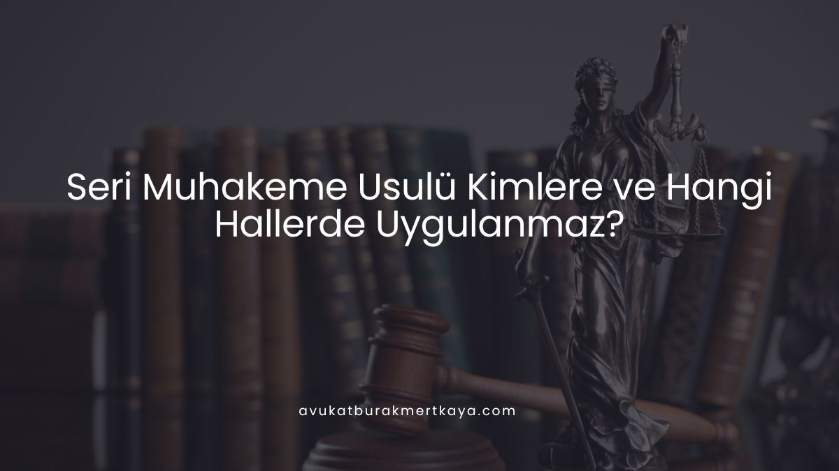 Seri Muhakeme Usulü Kimlere ve Hangi Hallerde Uygulanmaz?