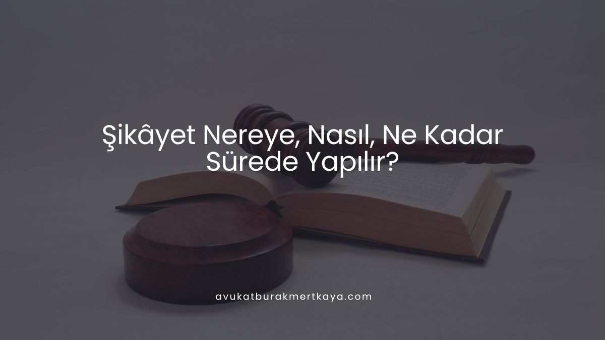 Şikâyet Nereye, Nasıl, Ne Kadar Sürede Yapılır?