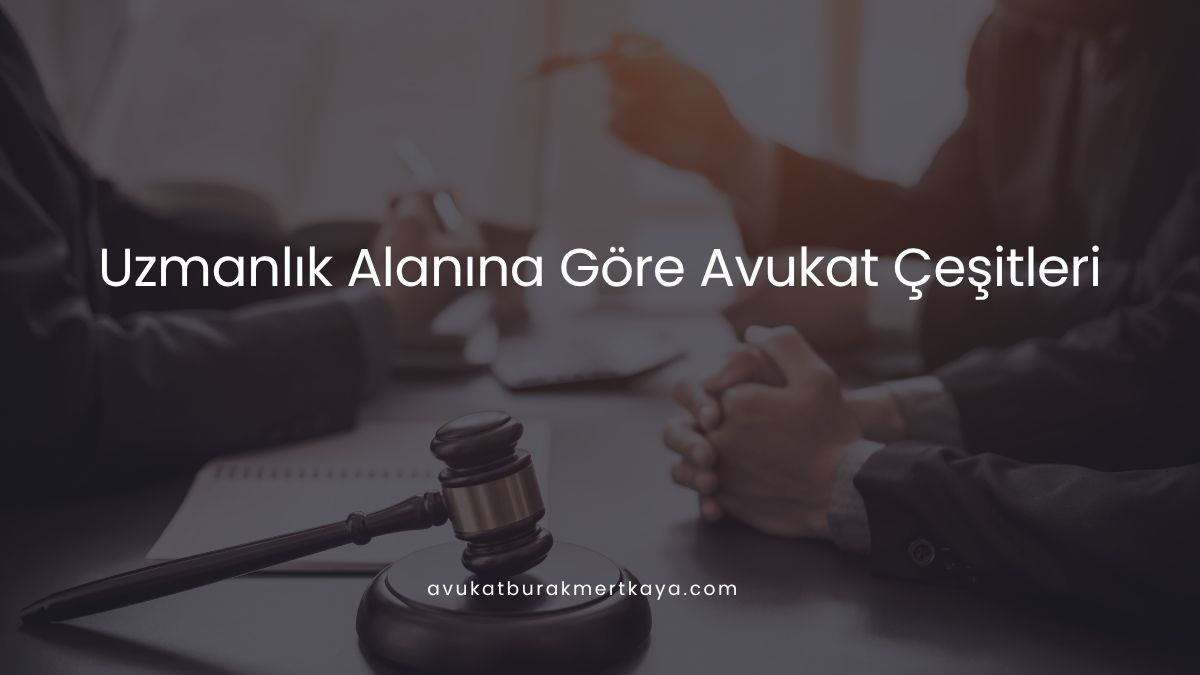 Uzmanlık Alanına Göre Avukat Çeşitleri