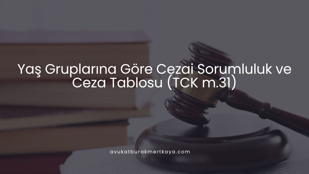 Yaş Gruplarına Göre Cezai Sorumluluk ve Ceza Tablosu (TCK m.31)